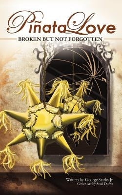 Pinata Love: 'Broken But Not Forgotten' by Starks, George Robert, Jr.