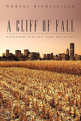 A Cliff of Fall: Selected Stories and Novellas by Rindfleisch, Norval