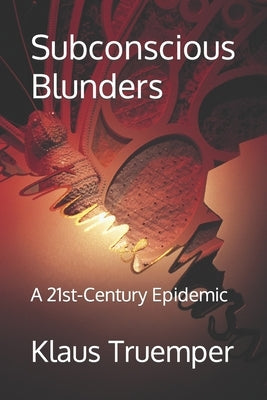 Subconscious Blunders: A 21st-Century Epidemic by Truemper, Klaus