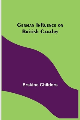 German Influence on British Cavalry by Childers, Erskine