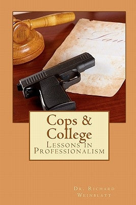 Cops & College: Lessons in Professionalism by Weinblatt, Richard