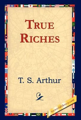 True Riches by Arthur, T. S.