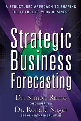 Strategic Business Forecasting: A Structured Approach to Shaping the Future of Your Business by Ramo, Simon