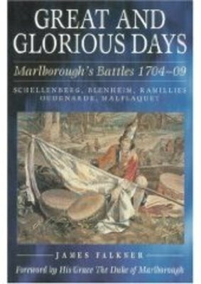 Great and Glorious Days: Marlborough's Battles 1704-09 by Falkner, James