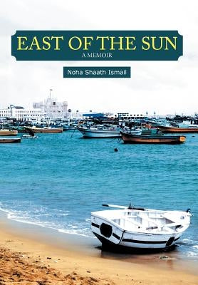 East of the Sun: A Memoir by Ismail, Noha Shaath