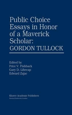 Public Choice Essays in Honor of a Maverick Scholar: Gordon Tullock by Fishback, Price V.