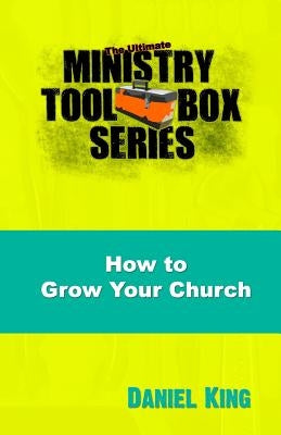 How to Grow Your Church: 153 Creative Ideas for Reaching Your Community by King, Daniel