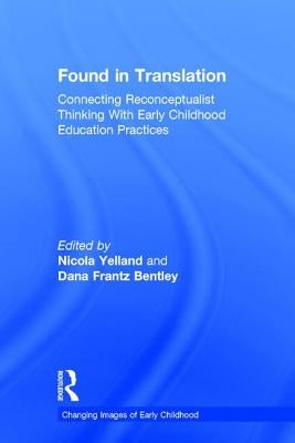 Found in Translation: Connecting Reconceptualist Thinking with Early Childhood Education Practices by Yelland, Nicola