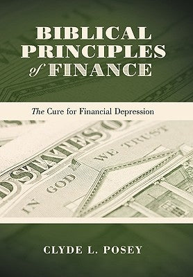 Biblical Principles of Finance: The Cure for Financial Depression by Posey, Clyde L.