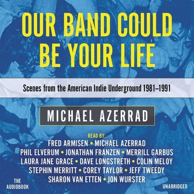 Our Band Could Be Your Life: Scenes from the American Indie Underground, 1981-1991 by Azerrad, Michael