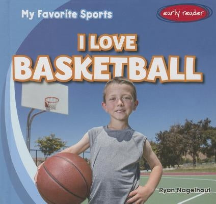 I Love Basketball by Nagelhout, Ryan