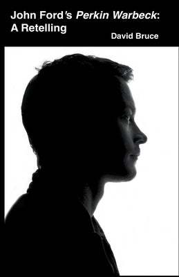 John Ford's Perkin Warbeck: A Retelling by Bruce, David