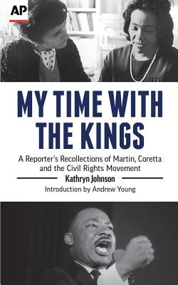 My Time with the Kings: A Reporter's Recollections of Martin, Coretta and the Civil Rights Movement by Young, Andrew