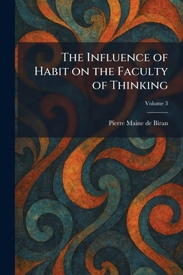 The Influence of Habit on the Faculty of Thinking by Maine de Biran, Pierre