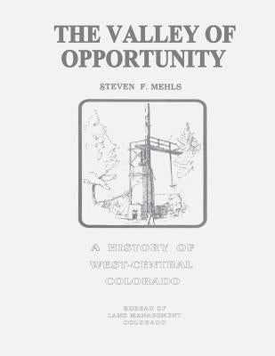 The Valley of Opportunity: A History of West-Central Colorado by Management, Bureau of Land