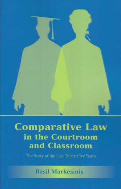 Comparative Law in the Courtroom and Classroom: The Story of the Last Thirty-Five Years by Markesinis, Basil S.