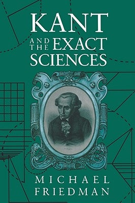 Kant and the Exact Sciences by Friedman, Michael