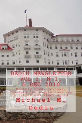 Dediu Newsletter Vol 1, N 1, 6 Dec 2016: Monthly news, reviews, comments and suggestions for a better and wiser world by Dediu, Michael M.