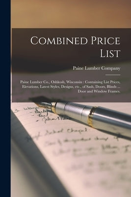 Combined Price List: Paine Lumber Co., Oshkosh, Wisconsin: Containing List Prices, Elevations, Latest Styles, Designs, Etc., of Sash, Doors by Paine Lumber Company