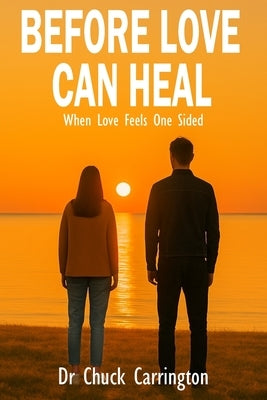 Before Love Can Heal: When Loving Feels One-Sided by Carrington, Chuck