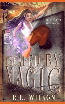 Escaped By Magic: A Paranormal Prison Romance by Wilson, R. L.