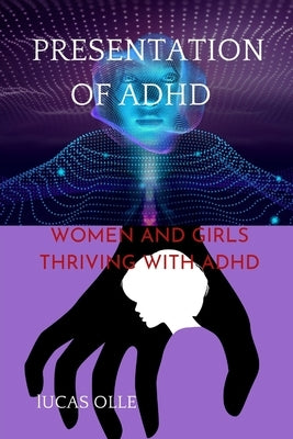 Presentation of ADHD: WOMEN AND GIRLS THRIVING WITH ADHD (Attention-deficit/hyperactivity disorder) by Olle, Lucas