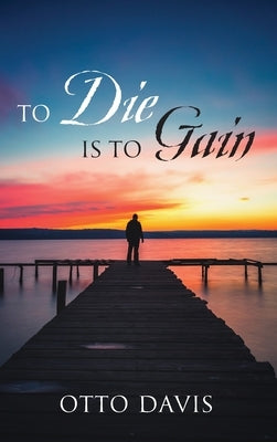 To Die Is To Gain by Davis, Otto
