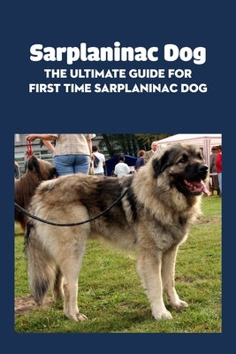 Sarplaninac Dog: The Ultimate Guide for First Time Sarplaninac Dog: Fun Stories About The Life of Sarplaninac Dog by Sean, Osigbeme
