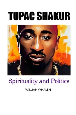 Tupac Shakur: Politics and Spirituality by Whalen, William