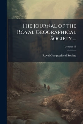 The Journal of the Royal Geographical Society ...; Volume 18 by Royal Geographical Society (Great Britai