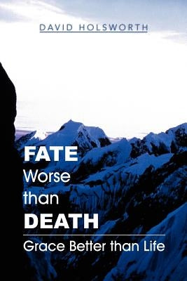 Fate Worse Than Death: Grace Better Than Life by Holsworth, David