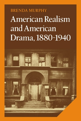 American Realism and American Drama, 1880 1940 by Murphy, Brenda