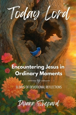Today, Lord: Encountering Jesus in Ordinary Moments by Shepard, Dyann