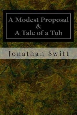 A Modest Proposal & A Tale of a Tub by Swift, Jonathan