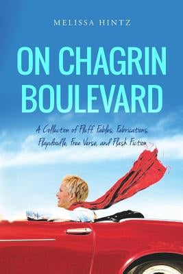 On Chagrin Boulevard: A Collection of Fluff, Fables, Fabrications, Flapdoodle, Free Verse, and Flash Fiction by Hintz, Melissa