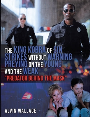 The King Kobra of Sin Strikes Without Warning Preying on the Young and the Weak "Predator Behind the Mask" by Wallace, Alvin