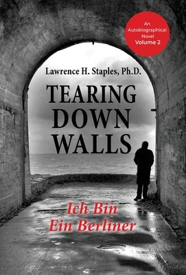Tearing Down Walls: Ich Bin Ein Berliner by Staples, Lawrence H.