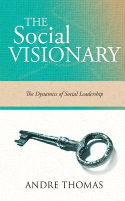 The Social Visionary: The Dynamics of Social Leadership by Thomas, Andre