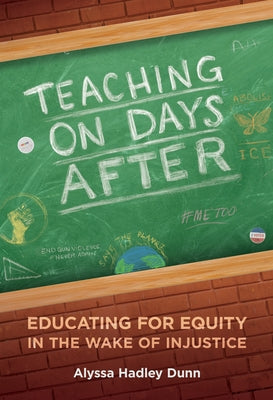 Teaching on Days After: Educating for Equity in the Wake of Injustice by Dunn, Alyssa Hadley