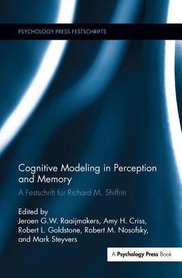 Cognitive Modeling in Perception and Memory: A Festschrift for Richard M. Shiffrin by Raaijmakers, J. G. W.
