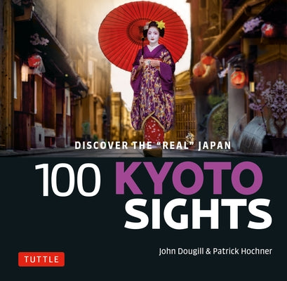 100 Kyoto Sights: Discover the Real Kyoto by Dougill, John