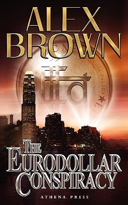 The Eurodollar Conspiracy by Brown, Alex