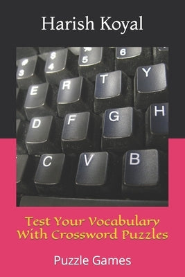 Test Your Vocabulary With Crossword Puzzles: Puzzle Games by Koyal, Harish