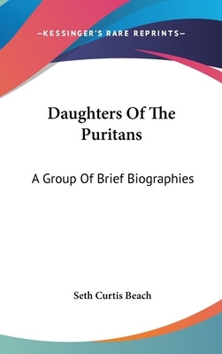 Daughters Of The Puritans: A Group Of Brief Biographies by Beach, Seth Curtis
