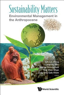 Sustainability Matters: Environmental Management in the Anthropocene by Lye, Irene Lin-Heng