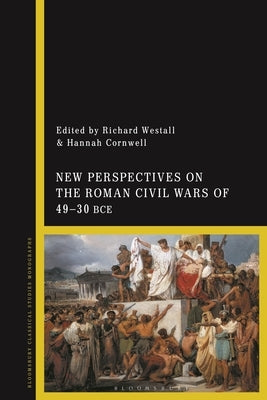New Perspectives on the Roman Civil Wars of 49-30 BCE by Westall, Richard