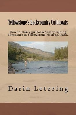 Yellowstone's Backcountry Cutthroats by Letzring, Darin
