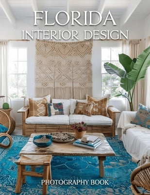 Florida Interior Design Photography Book: Experience The Sun Drenched Elegance And Vibrant Architecture Of Florida Most Beautiful Homes by Harrison Cole Publishing