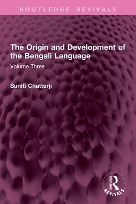 The Origin and Development of the Bengali Language: Volume Three by Chatterji, Suniti Kumar