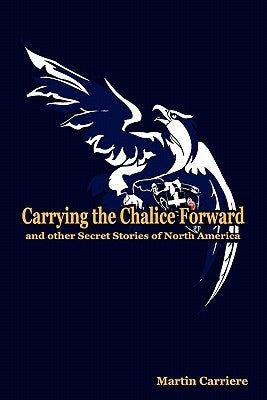 Carrying the Chalice Forward and Other Secret Stories of North America by St Clair, Stanley J.